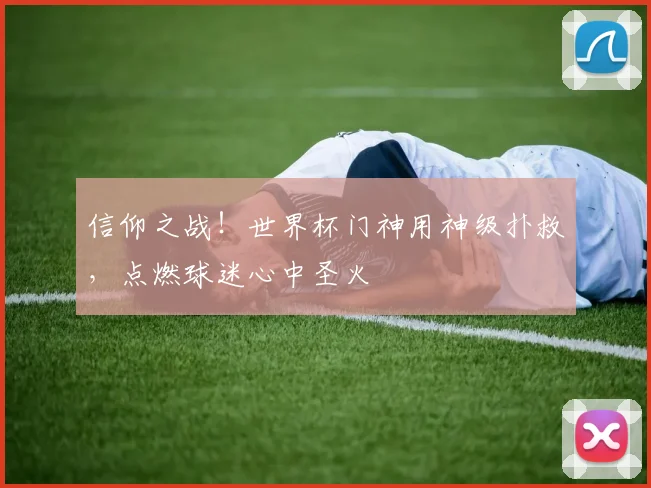 信仰之战!世界杯门神用神级扑救,点燃球迷心中圣火