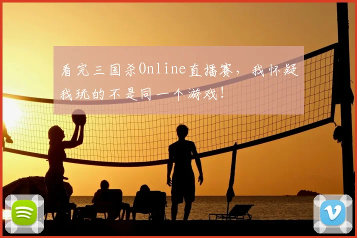 看完三国杀Online直播赛,我怀疑我玩的不是同一个游戏!