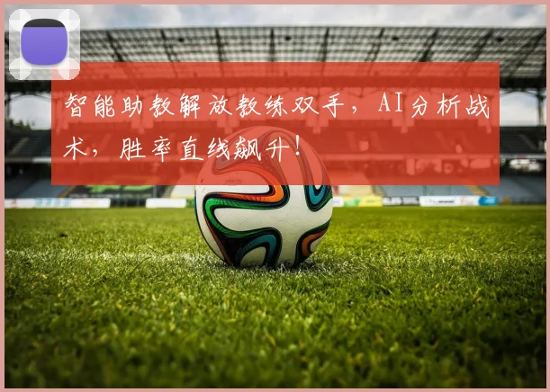 智能助教解放教练双手,AI分析战术,胜率直线飙升!