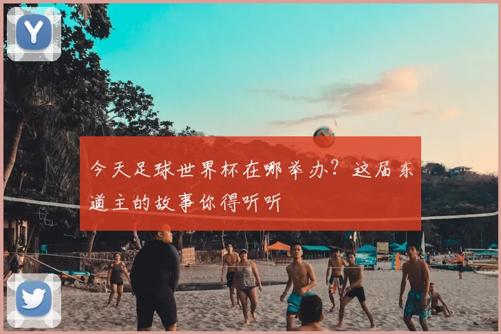 今天足球世界杯在哪举办?这届东道主的故事你得听听